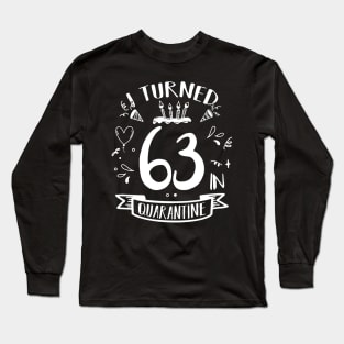 I Turned 63 In Quarantine Long Sleeve T-Shirt